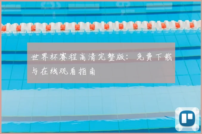 世界杯赛程高清完整版：免费下载与在线观看指南