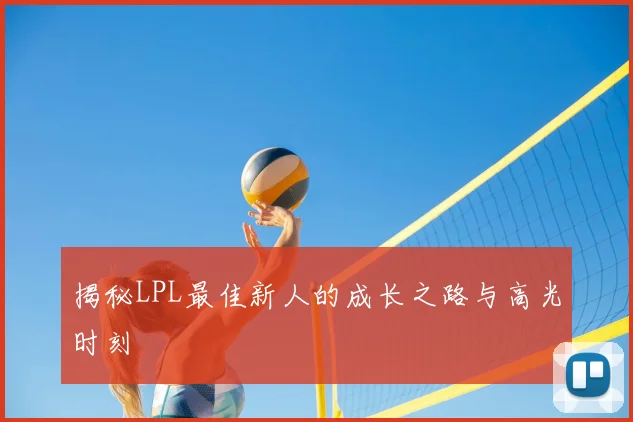 揭秘LPL最佳新人的成长之路与高光时刻
