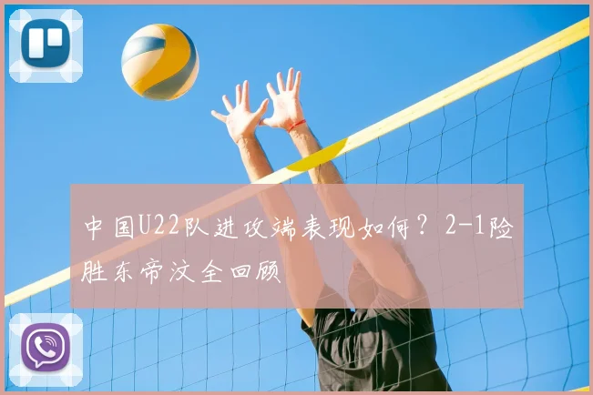 中国U22队进攻端表现如何？2-1险胜东帝汶全回顾