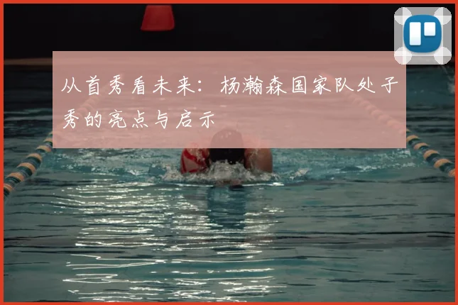 从首秀看未来：杨瀚森国家队处子秀的亮点与启示